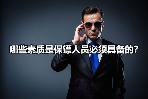 哪些素质是保镖人员必须具备的？