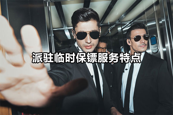 派驻临时保镖服务特点