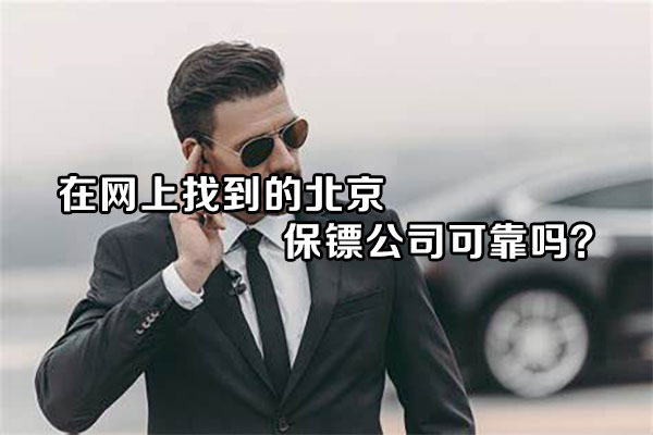 在网上找到的北京保镖公司可靠吗？