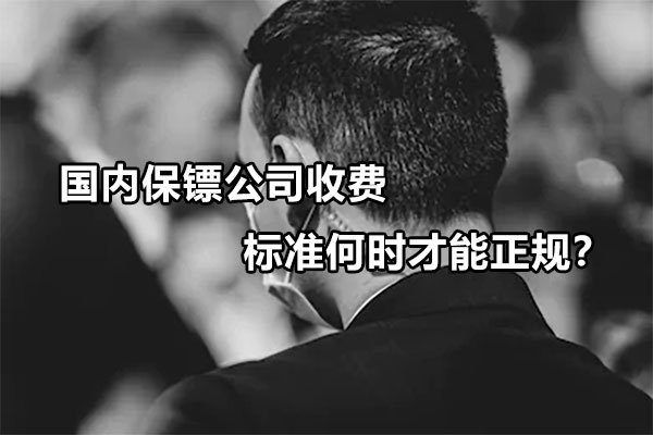 国内保镖公司收费标准何时才能正规？