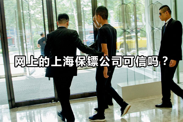 网上的上海保镖公司可信吗？